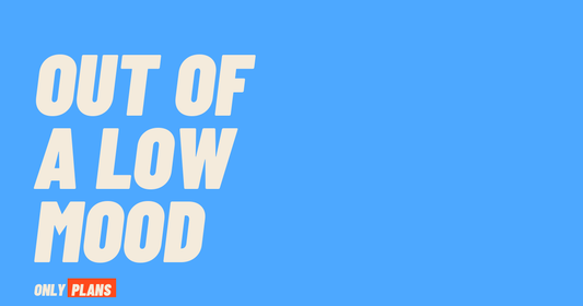 How to get out of a low mood. Only Plans blog post.