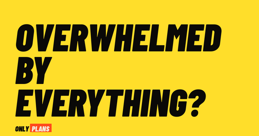 Overwhelmed by everything. Only Plans blog post.