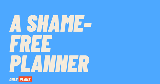 A shame-free planner. Only Plans blog post.
