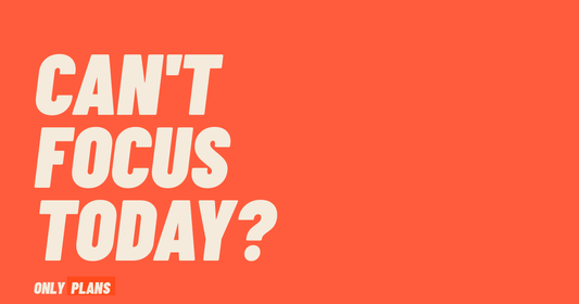 What to do when you can't focus. Only Plans blog post.